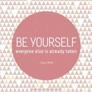 Be Yourself: Everyone Else is Already Taken