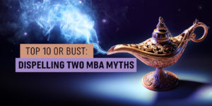 Top 10 or Bust- Dispelling Two MBA Myths
